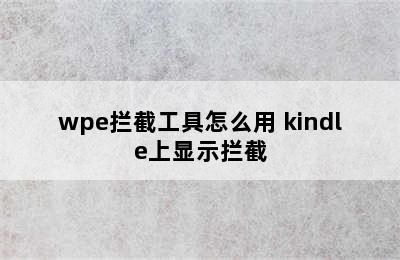 wpe拦截工具怎么用 kindle上显示拦截